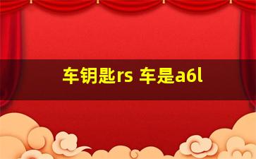 车钥匙rs 车是a6l